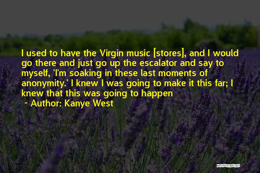 Kanye West Quotes: I Used To Have The Virgin Music [stores], And I Would Go There And Just Go Up The Escalator And