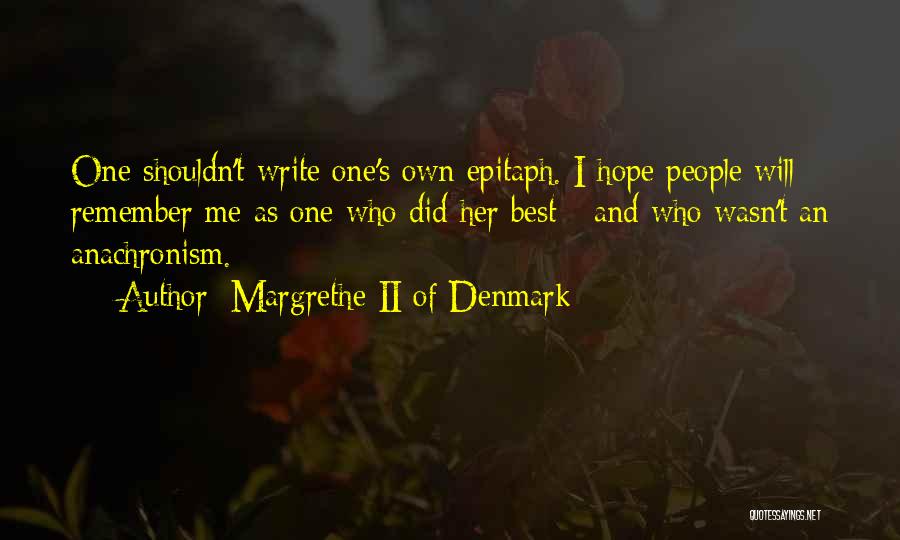 Margrethe II Of Denmark Quotes: One Shouldn't Write One's Own Epitaph. I Hope People Will Remember Me As One Who Did Her Best - And
