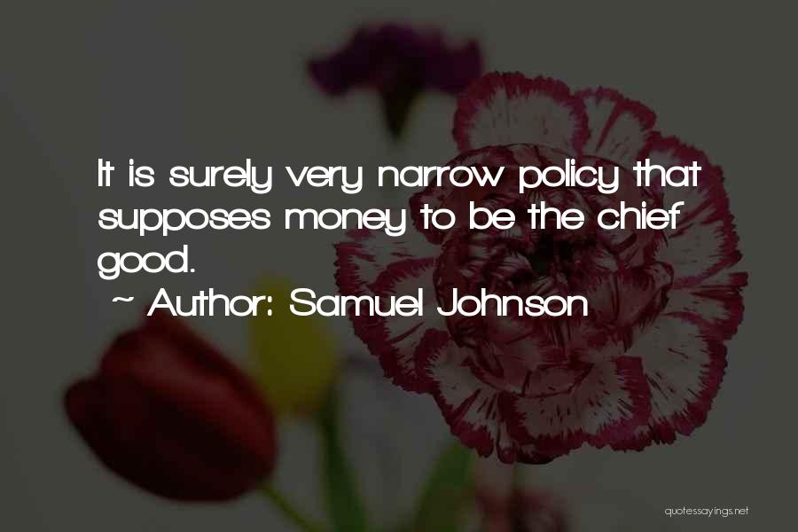 Samuel Johnson Quotes: It Is Surely Very Narrow Policy That Supposes Money To Be The Chief Good.