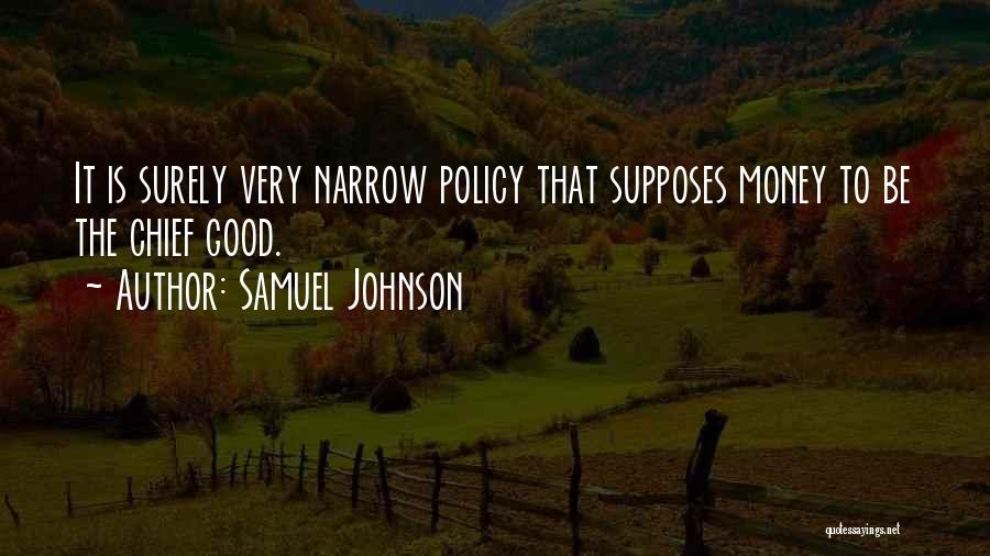 Samuel Johnson Quotes: It Is Surely Very Narrow Policy That Supposes Money To Be The Chief Good.