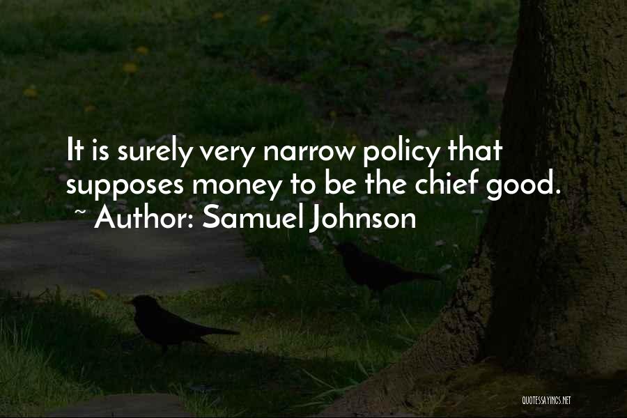 Samuel Johnson Quotes: It Is Surely Very Narrow Policy That Supposes Money To Be The Chief Good.