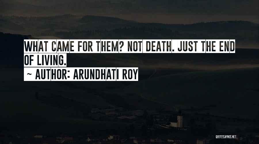 Arundhati Roy Quotes: What Came For Them? Not Death. Just The End Of Living.