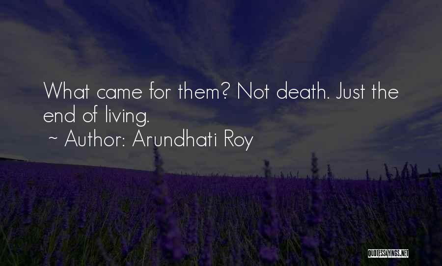Arundhati Roy Quotes: What Came For Them? Not Death. Just The End Of Living.