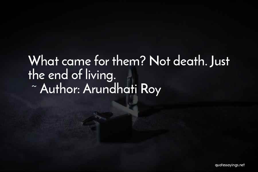 Arundhati Roy Quotes: What Came For Them? Not Death. Just The End Of Living.