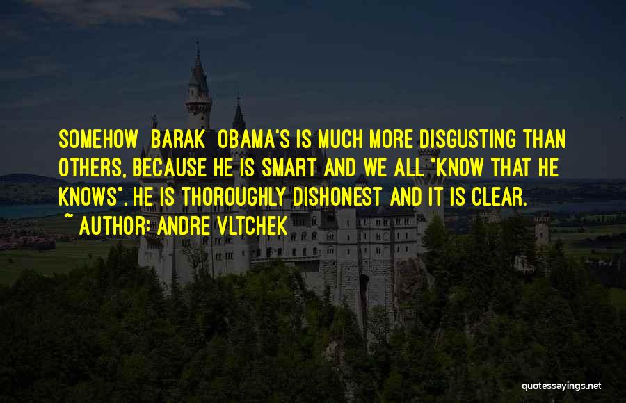 Andre Vltchek Quotes: Somehow [barak] Obama's Is Much More Disgusting Than Others, Because He Is Smart And We All Know That He Knows.