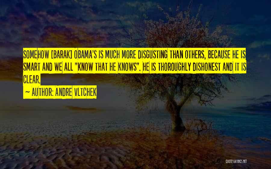 Andre Vltchek Quotes: Somehow [barak] Obama's Is Much More Disgusting Than Others, Because He Is Smart And We All Know That He Knows.