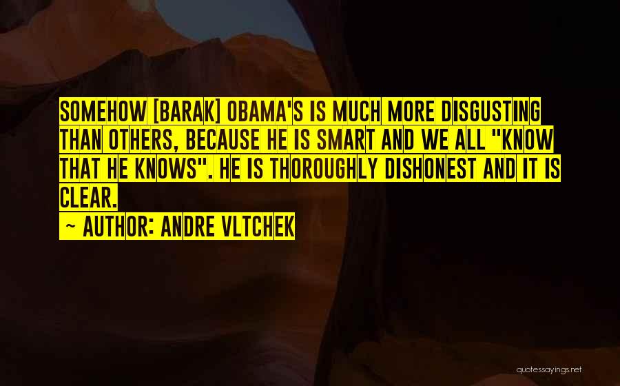 Andre Vltchek Quotes: Somehow [barak] Obama's Is Much More Disgusting Than Others, Because He Is Smart And We All Know That He Knows.