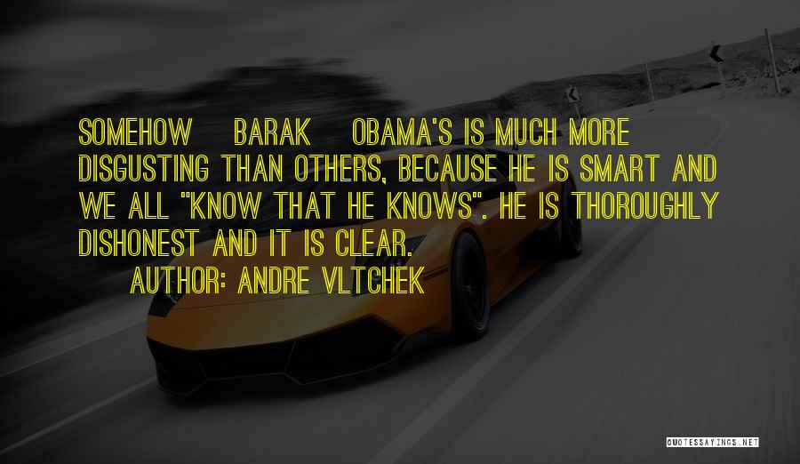 Andre Vltchek Quotes: Somehow [barak] Obama's Is Much More Disgusting Than Others, Because He Is Smart And We All Know That He Knows.
