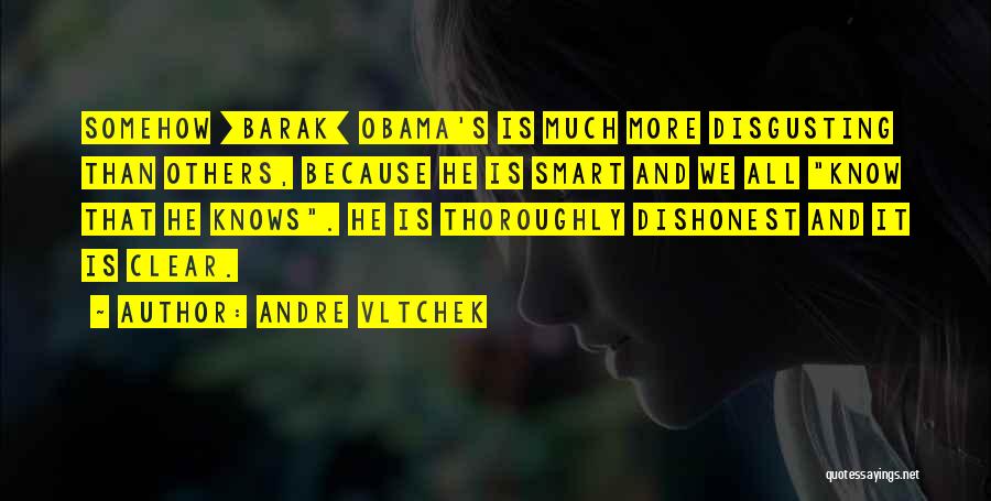 Andre Vltchek Quotes: Somehow [barak] Obama's Is Much More Disgusting Than Others, Because He Is Smart And We All Know That He Knows.