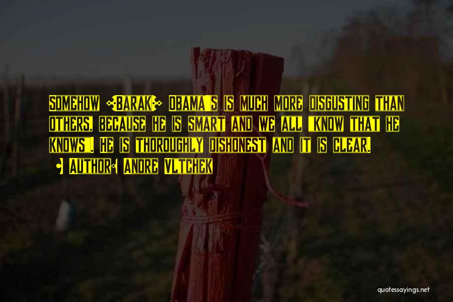 Andre Vltchek Quotes: Somehow [barak] Obama's Is Much More Disgusting Than Others, Because He Is Smart And We All Know That He Knows.