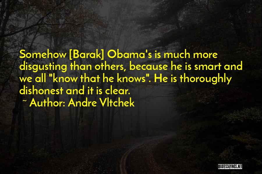 Andre Vltchek Quotes: Somehow [barak] Obama's Is Much More Disgusting Than Others, Because He Is Smart And We All Know That He Knows.