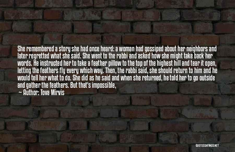 Tova Mirvis Quotes: She Remembered A Story She Had Once Heard: A Woman Had Gossiped About Her Neighbors And Later Regretted What She