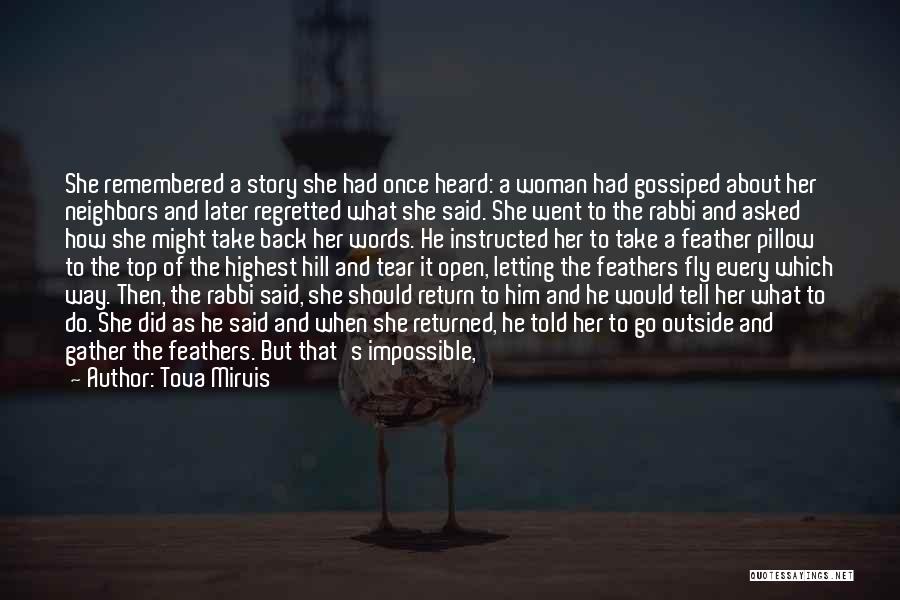 Tova Mirvis Quotes: She Remembered A Story She Had Once Heard: A Woman Had Gossiped About Her Neighbors And Later Regretted What She