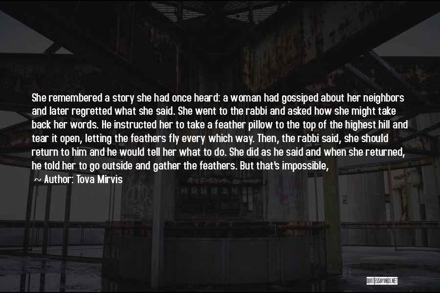Tova Mirvis Quotes: She Remembered A Story She Had Once Heard: A Woman Had Gossiped About Her Neighbors And Later Regretted What She