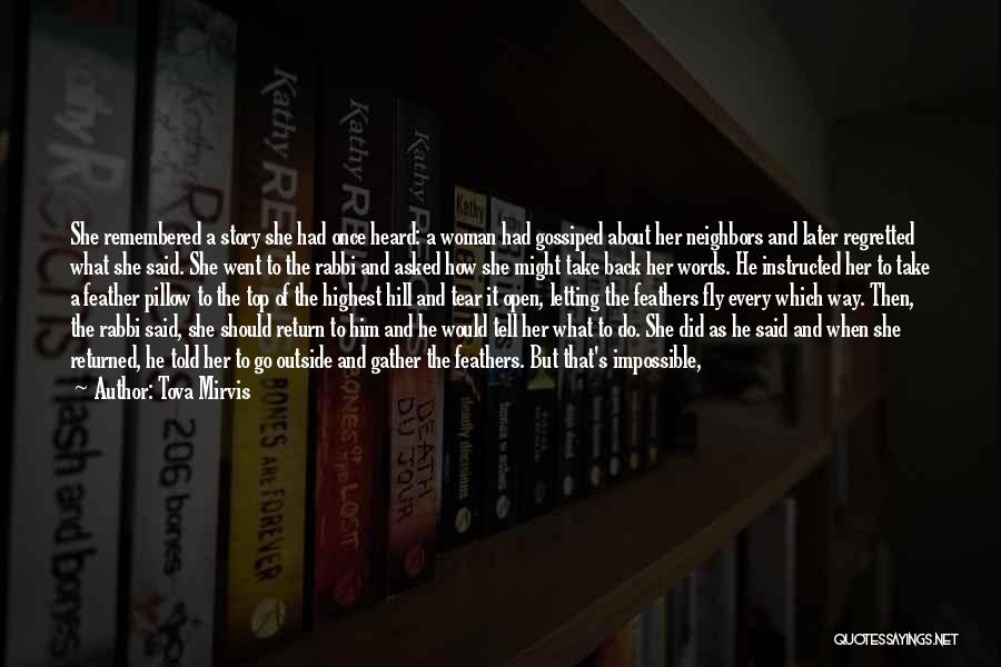 Tova Mirvis Quotes: She Remembered A Story She Had Once Heard: A Woman Had Gossiped About Her Neighbors And Later Regretted What She