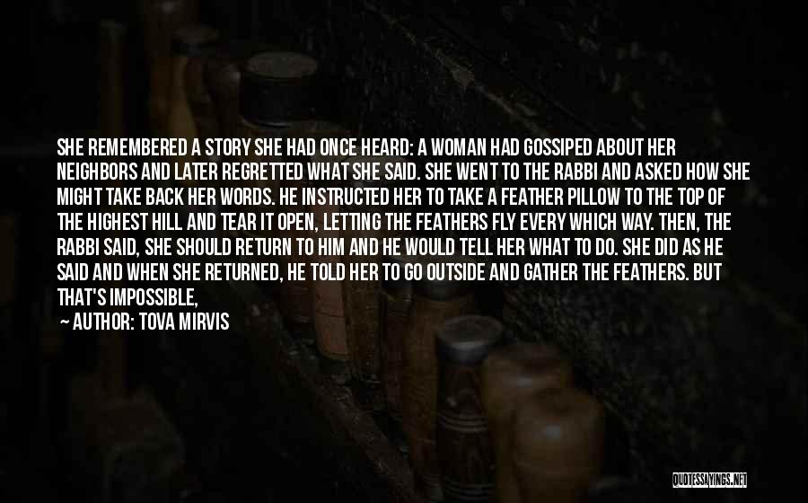 Tova Mirvis Quotes: She Remembered A Story She Had Once Heard: A Woman Had Gossiped About Her Neighbors And Later Regretted What She
