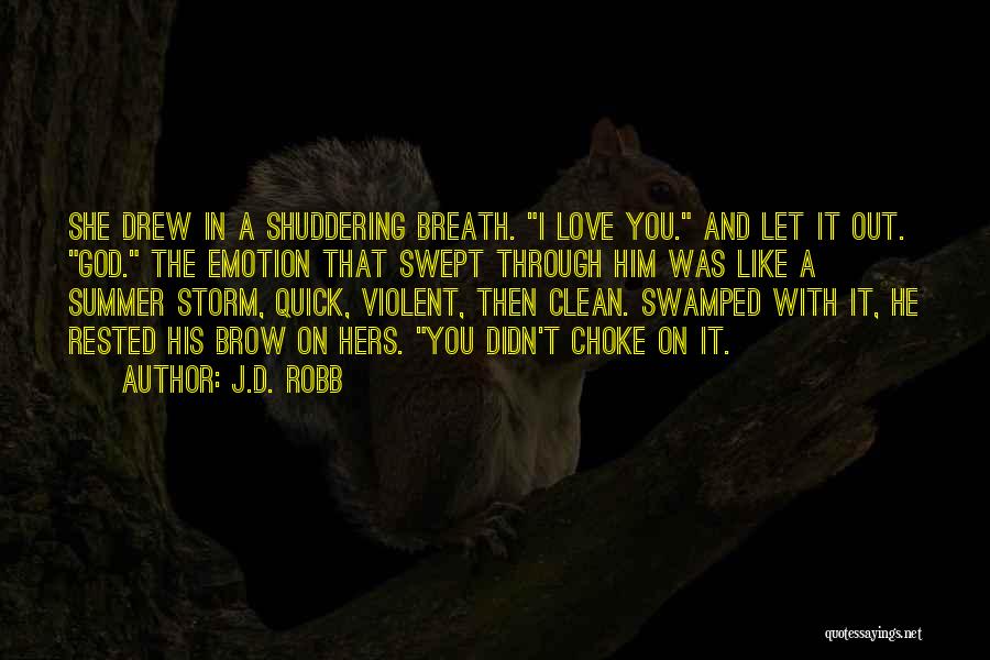 J.D. Robb Quotes: She Drew In A Shuddering Breath. I Love You. And Let It Out. God. The Emotion That Swept Through Him