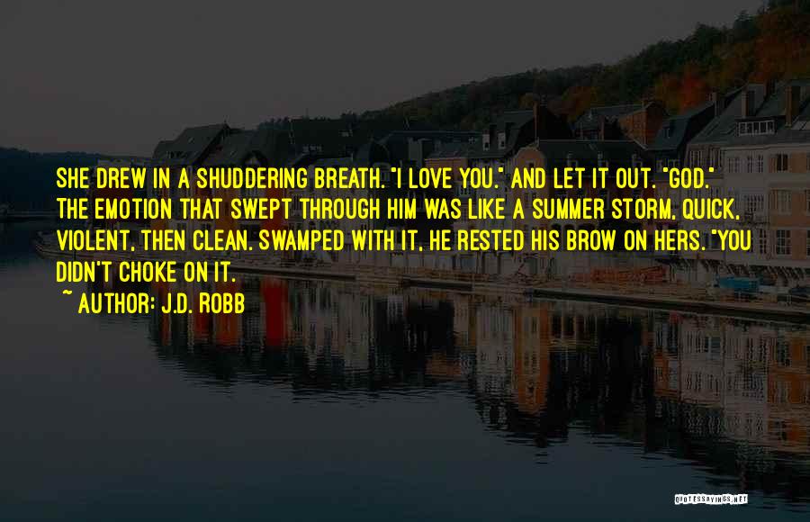 J.D. Robb Quotes: She Drew In A Shuddering Breath. I Love You. And Let It Out. God. The Emotion That Swept Through Him