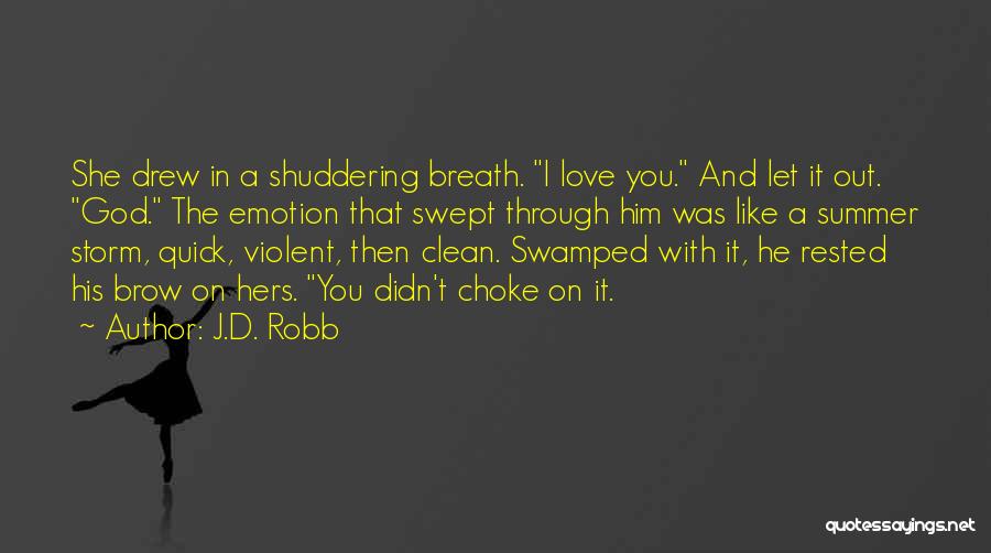 J.D. Robb Quotes: She Drew In A Shuddering Breath. I Love You. And Let It Out. God. The Emotion That Swept Through Him
