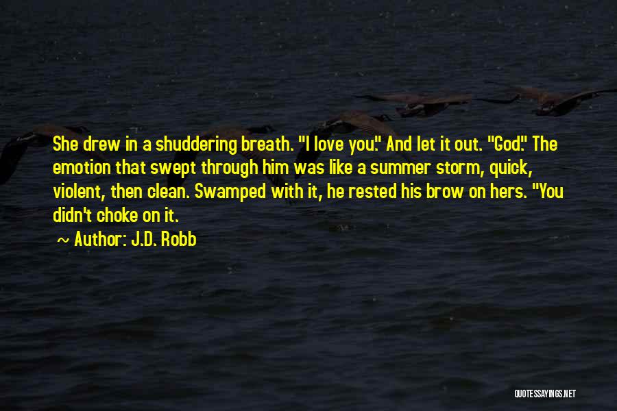 J.D. Robb Quotes: She Drew In A Shuddering Breath. I Love You. And Let It Out. God. The Emotion That Swept Through Him