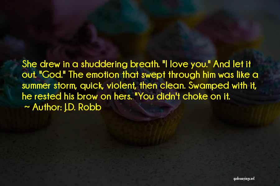 J.D. Robb Quotes: She Drew In A Shuddering Breath. I Love You. And Let It Out. God. The Emotion That Swept Through Him