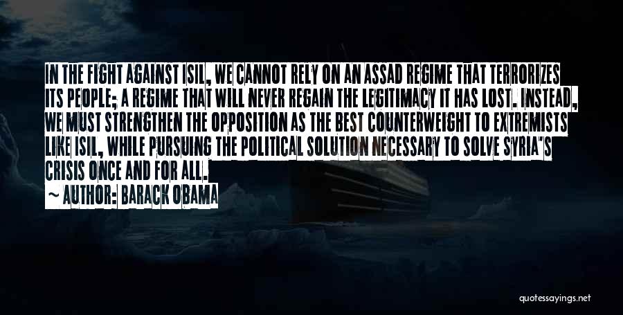 Barack Obama Quotes: In The Fight Against Isil, We Cannot Rely On An Assad Regime That Terrorizes Its People; A Regime That Will