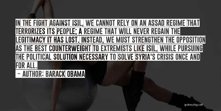 Barack Obama Quotes: In The Fight Against Isil, We Cannot Rely On An Assad Regime That Terrorizes Its People; A Regime That Will