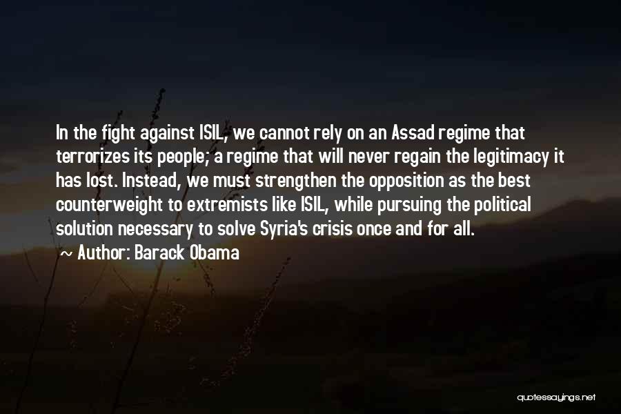Barack Obama Quotes: In The Fight Against Isil, We Cannot Rely On An Assad Regime That Terrorizes Its People; A Regime That Will