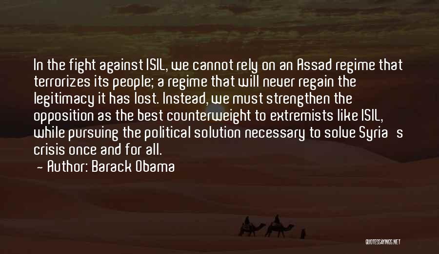 Barack Obama Quotes: In The Fight Against Isil, We Cannot Rely On An Assad Regime That Terrorizes Its People; A Regime That Will