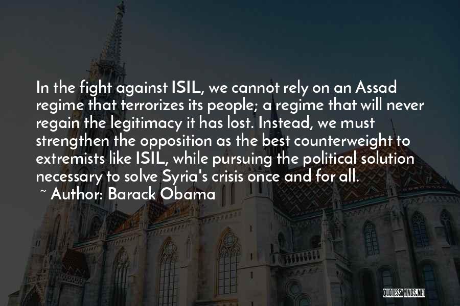 Barack Obama Quotes: In The Fight Against Isil, We Cannot Rely On An Assad Regime That Terrorizes Its People; A Regime That Will