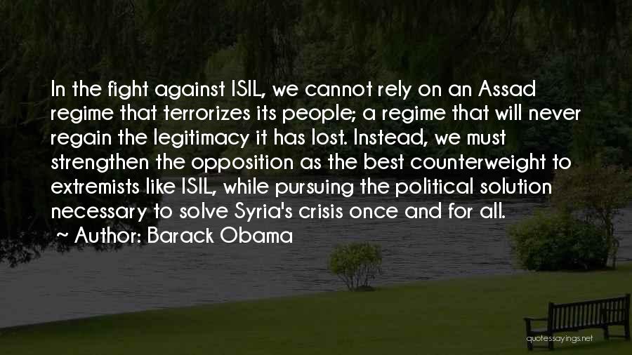 Barack Obama Quotes: In The Fight Against Isil, We Cannot Rely On An Assad Regime That Terrorizes Its People; A Regime That Will
