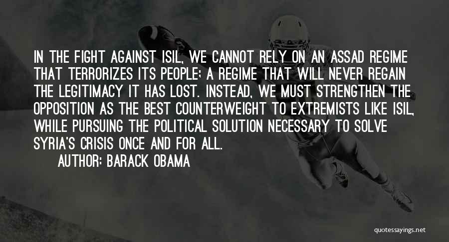 Barack Obama Quotes: In The Fight Against Isil, We Cannot Rely On An Assad Regime That Terrorizes Its People; A Regime That Will