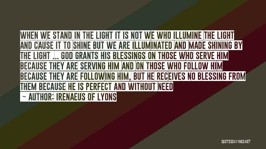 Irenaeus Of Lyons Quotes: When We Stand In The Light It Is Not We Who Illumine The Light And Cause It To Shine But