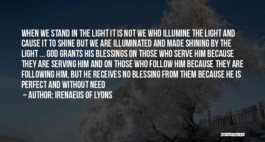 Irenaeus Of Lyons Quotes: When We Stand In The Light It Is Not We Who Illumine The Light And Cause It To Shine But