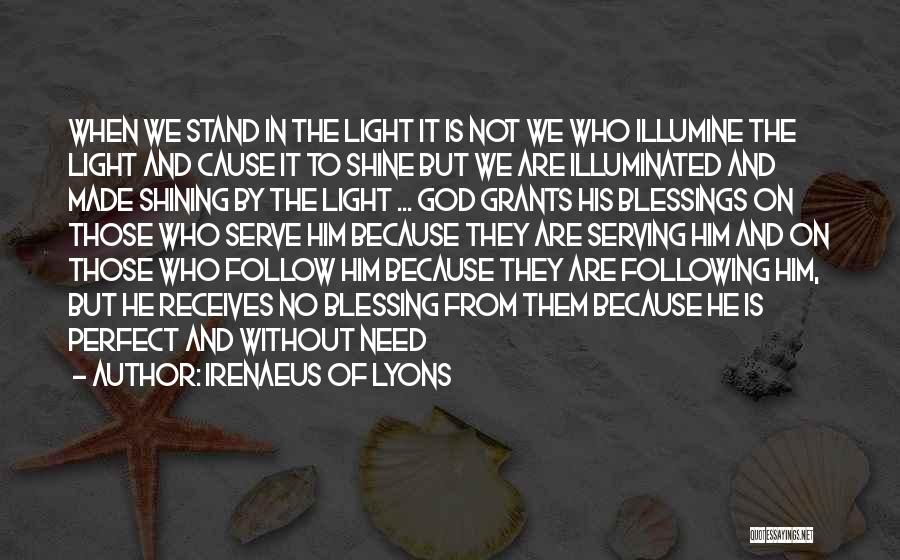 Irenaeus Of Lyons Quotes: When We Stand In The Light It Is Not We Who Illumine The Light And Cause It To Shine But