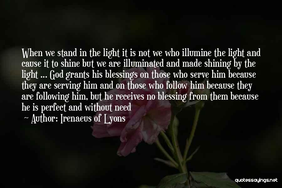 Irenaeus Of Lyons Quotes: When We Stand In The Light It Is Not We Who Illumine The Light And Cause It To Shine But