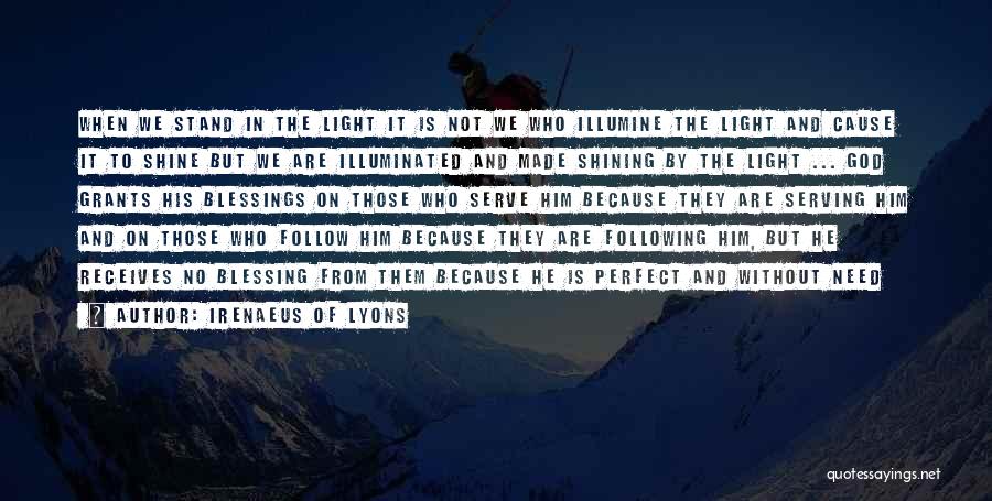 Irenaeus Of Lyons Quotes: When We Stand In The Light It Is Not We Who Illumine The Light And Cause It To Shine But