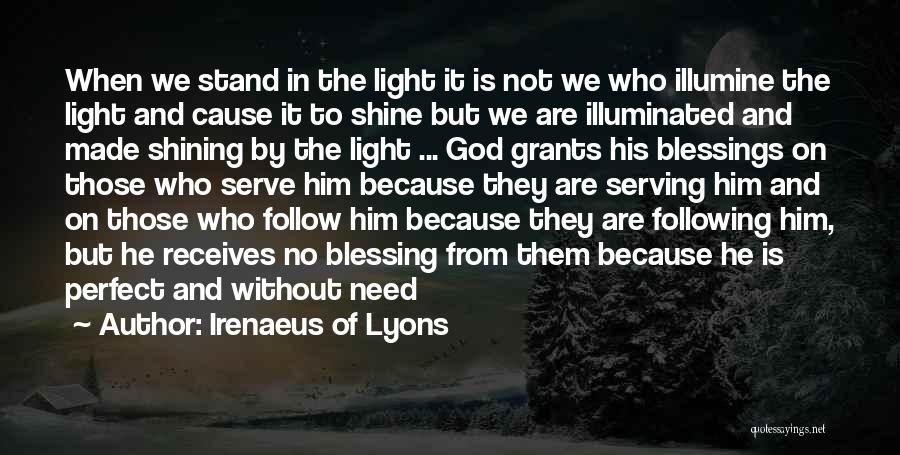 Irenaeus Of Lyons Quotes: When We Stand In The Light It Is Not We Who Illumine The Light And Cause It To Shine But