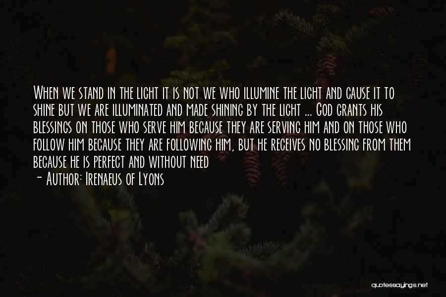 Irenaeus Of Lyons Quotes: When We Stand In The Light It Is Not We Who Illumine The Light And Cause It To Shine But