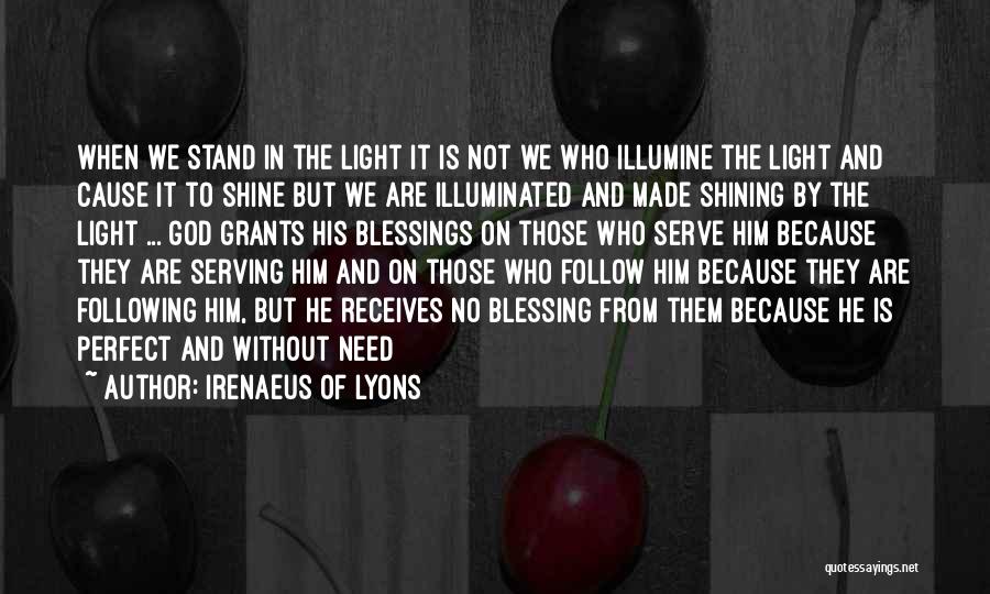 Irenaeus Of Lyons Quotes: When We Stand In The Light It Is Not We Who Illumine The Light And Cause It To Shine But