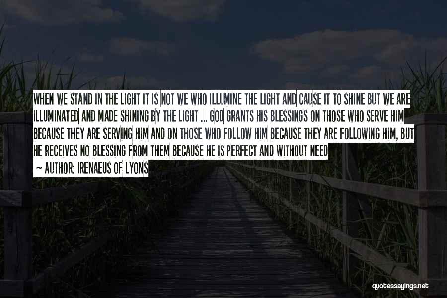 Irenaeus Of Lyons Quotes: When We Stand In The Light It Is Not We Who Illumine The Light And Cause It To Shine But