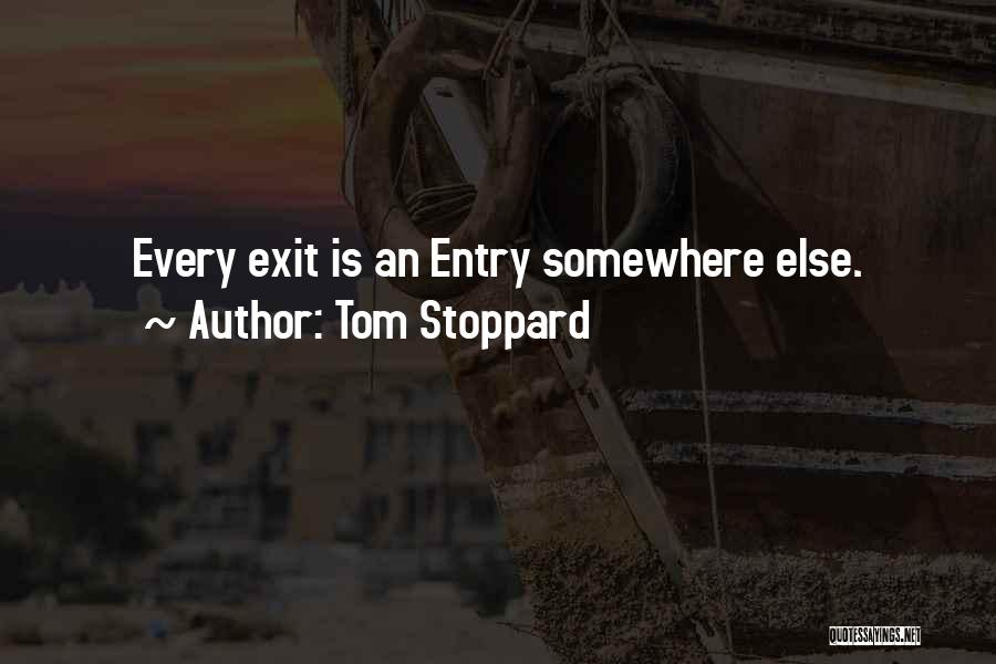 Tom Stoppard Quotes: Every Exit Is An Entry Somewhere Else.