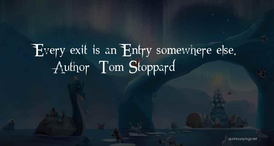 Tom Stoppard Quotes: Every Exit Is An Entry Somewhere Else.