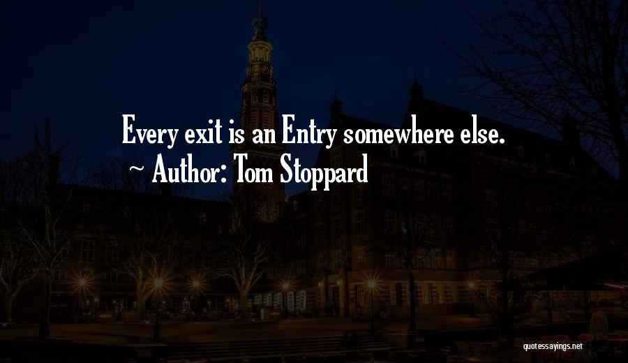 Tom Stoppard Quotes: Every Exit Is An Entry Somewhere Else.