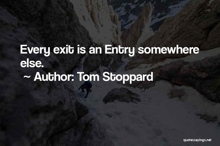 Tom Stoppard Quotes: Every Exit Is An Entry Somewhere Else.