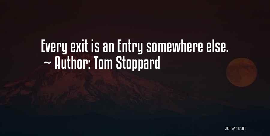 Tom Stoppard Quotes: Every Exit Is An Entry Somewhere Else.