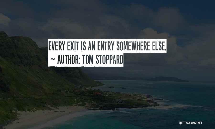 Tom Stoppard Quotes: Every Exit Is An Entry Somewhere Else.