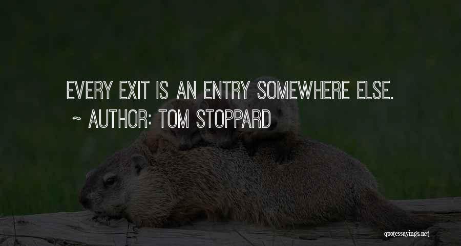 Tom Stoppard Quotes: Every Exit Is An Entry Somewhere Else.