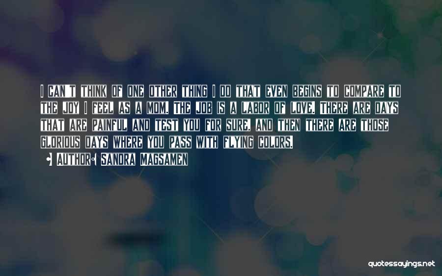 Sandra Magsamen Quotes: I Can't Think Of One Other Thing I Do That Even Begins To Compare To The Joy I Feel As