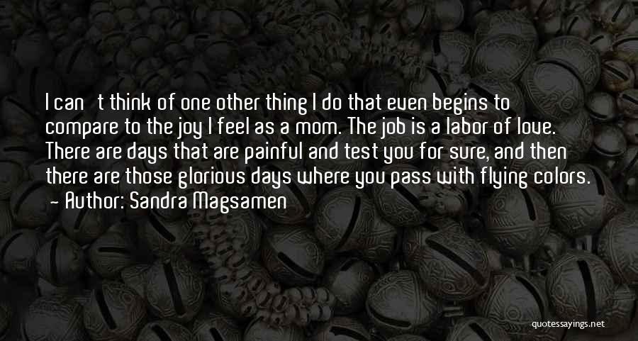 Sandra Magsamen Quotes: I Can't Think Of One Other Thing I Do That Even Begins To Compare To The Joy I Feel As